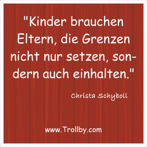 "Kinder brauchen Eltern, die Grenzen nicht nur setzen, sondern auch einhalten."