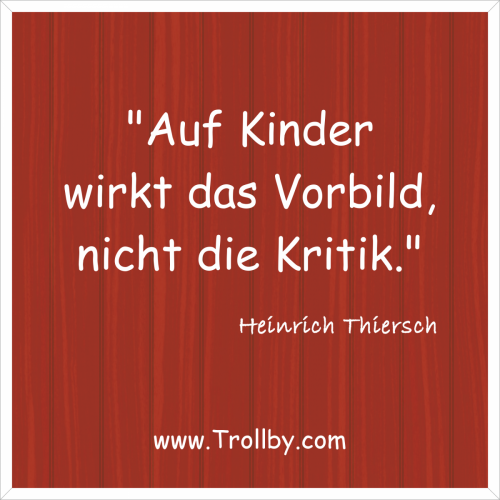 "Auf Kinder wirkt das Vorbild, nicht die Kritik."