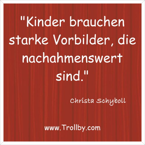 "Kinder brauchen starke Vorbilder, die nachahmenswert sind."